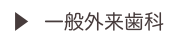 ▶  一般外来歯科